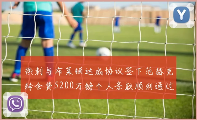热刺与布莱顿达成协议签下范赫克转会费5200万镑个人条款顺利通过