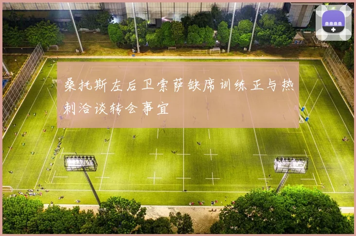 桑托斯左后卫索萨缺席训练正与热刺洽谈转会事宜