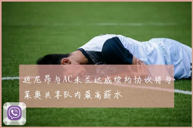 迈尼昂与AC米兰达成续约协议将与莱奥共享队内最高薪水