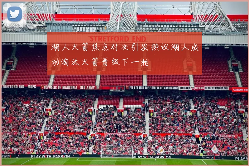 湖人火箭焦点对决引发热议湖人成功淘汰火箭晋级下一轮